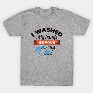 Washed my Hands before it was cool T-Shirt